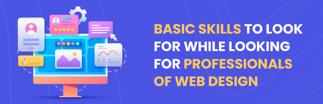 Basic Skills to look for While looking for professionals of web design
