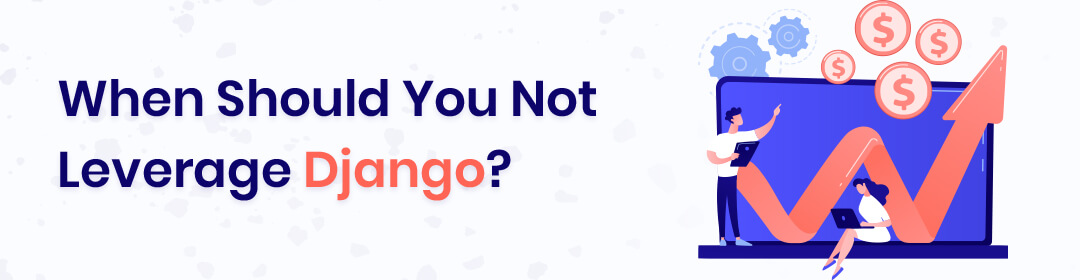 When Should You Not Leverage Django?