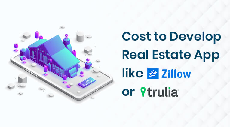 Real Estate App Development: How Much Does it Cost to Develop An App like Zillow or Trulia?