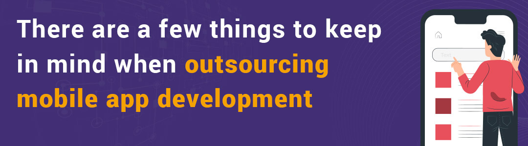 When it comes to outsourcing mobile app development, there are a few things to keep in mind.