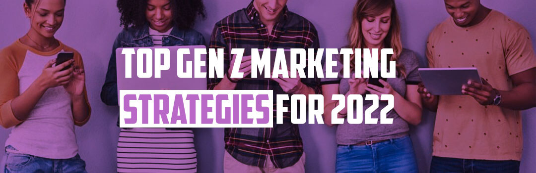Top Gen Z Marketing Strategies for 2022