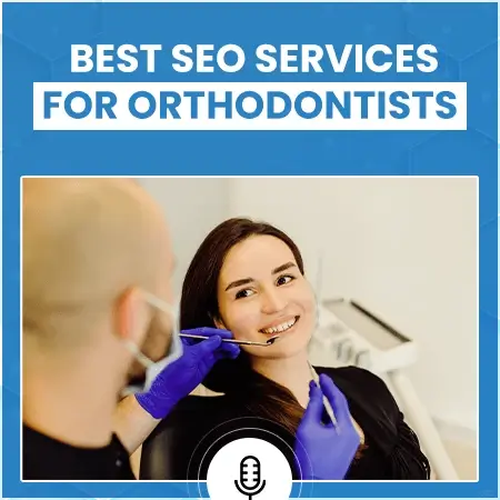 [Podcast] Best SEO Services for Orthodontists & Ortho Clinics