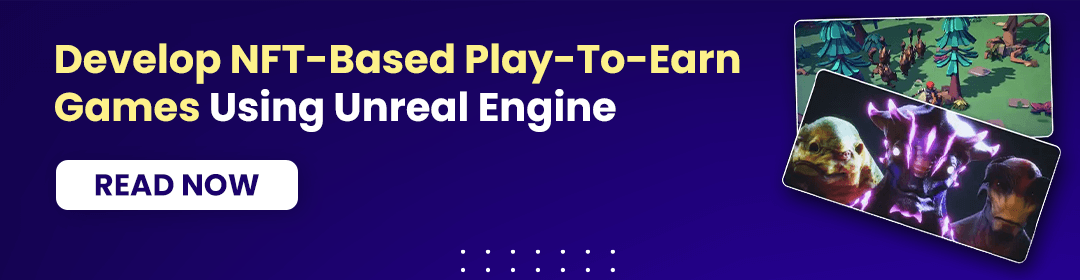 Develop NFT-Based Play-To-Earn Games Using Unreal Engine