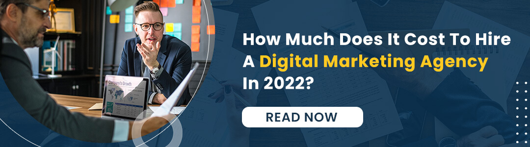 Also read - How Much Does It Cost To Hire A Digital Marketing Agency In 2022
