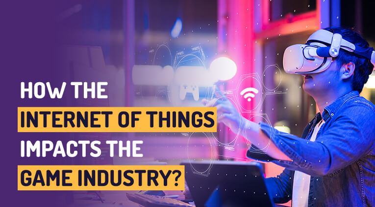 How the Internet of Things Impacts the Game Industry? [2023]