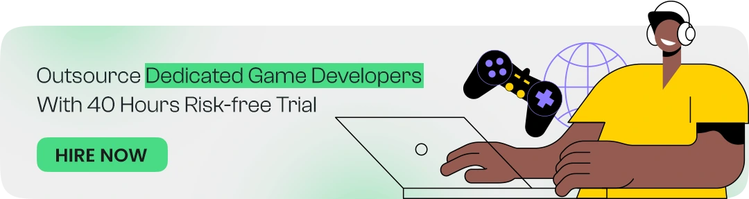 Outsource Dedicated Game Developers With 40 Hours Risk-free Trial
