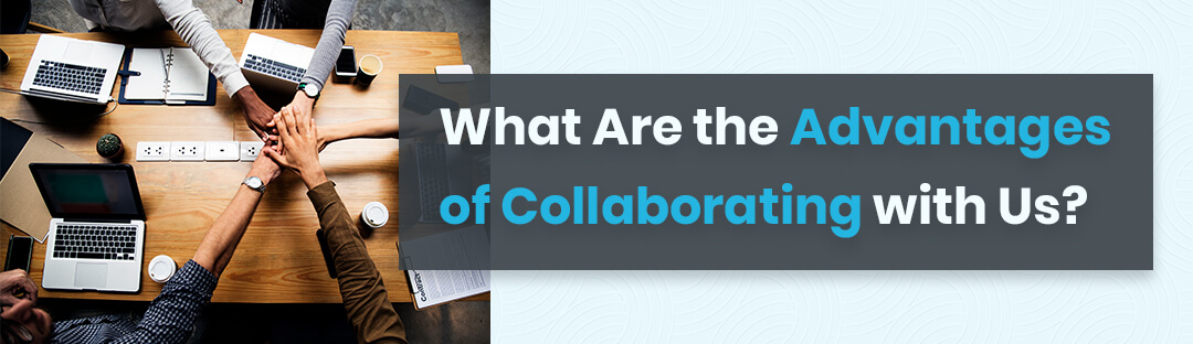 What-Are-the-Advantages-of-Collaborating-with-Us