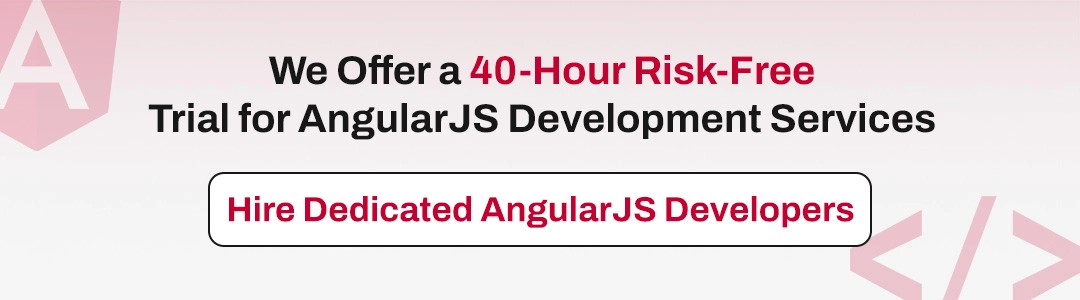 We offer a 40-hour risk-free trial for AngularJS development services.