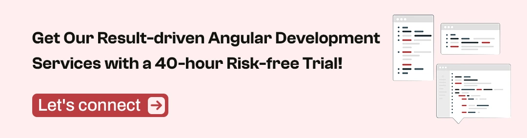 Get Our result-driven Angular development services with a 40-hour Risk-free trial!