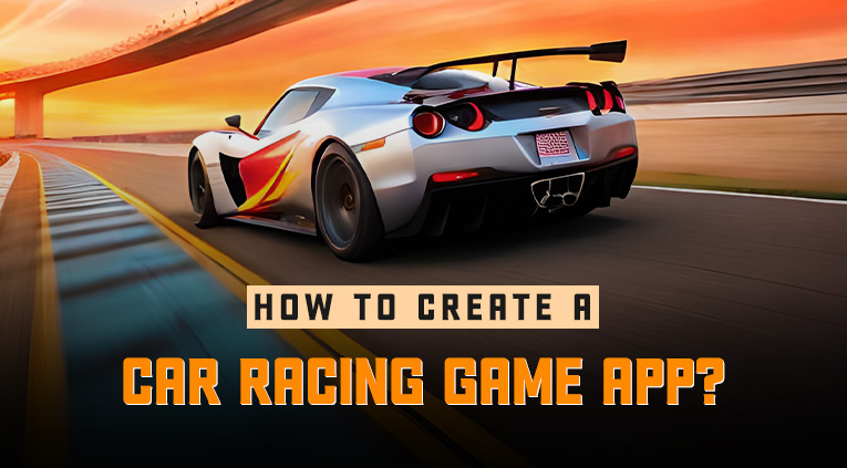 How to Create a Car Racing Game App?