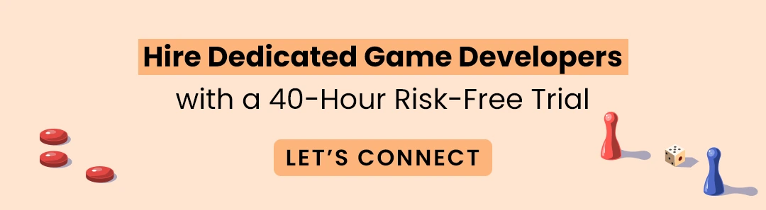 Hire Dedicated Game Developers with a 40-Hour Risk-Free Trial.