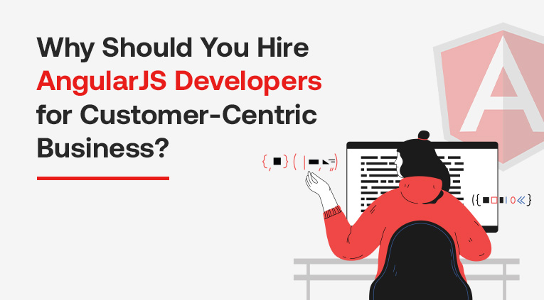 Why Should You Hire AngularJS Developers for Customer-Centric Businеss